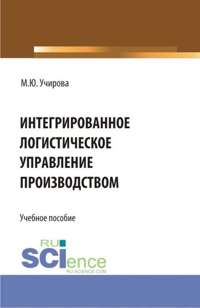 Обложка книги  «Интегрированное логистическое управление производством. (Аспирантура, Бакалавриат, Магистратура). Учебное пособие.»