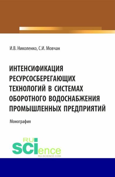 Обложка книги  «Интенсификация ресурсосберегающих технологий в системах оборотного водоснабжения промышленных предприятий. (Аспирантура, Бакалавриат, Магистратура). Монография.»