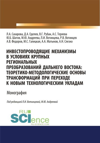 Обложка книги  «Инвестопроводящие механизмы в условиях крупных региональных преобразований Дальнего Востока. Теоретико-методологические основы трансформаций при переходе к новым технологическим укладам. (Аспирантура, Бакалавриат, Магистратура). Монография.»