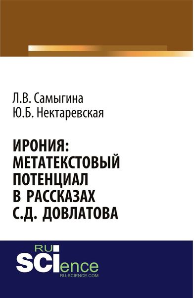 Обложка книги  «Ирония: метатекстовый потенциал в рассказах С.Д. Довлатова. (Аспирантура, Бакалавриат, Магистратура, Специалитет). Монография.»
