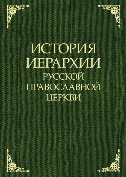 Обложка книги  «История иерархии Русской Православной Церкви. Комментированные списки иерархов по епископским кафедрам с 862 г.»