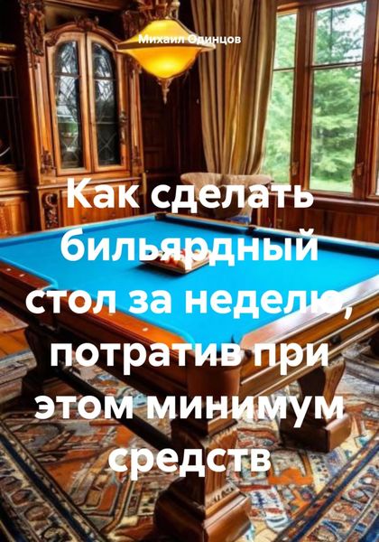 Обложка книги  «Как сделать бильярдный стол за неделю, потратив при этом минимум средств»