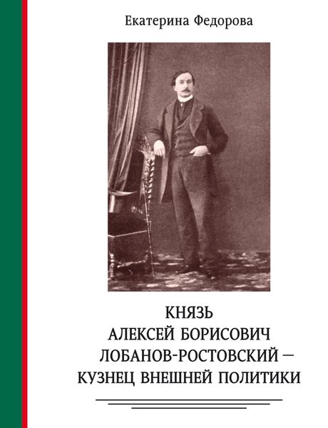Обложка книги  «Князь Алексей Борисович Лобанов-Ростовский – кузнец внешней политики. Дипломат, министр МИД, генеалог, историк, коллекционер»