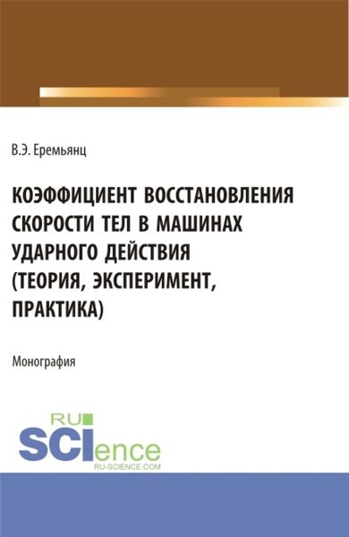 Обложка книги  «Коэффициент восстановления скорости тел в машинах ударного действия (Теория, эксперимент, практика). (Аспирантура). Монография.»