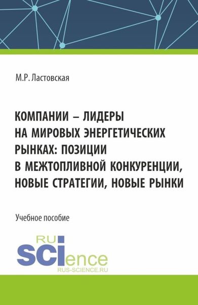 Обложка книги  «Компании – лидеры на мировых энергетических рынках: позиции в межтопливной конкуренции, новые стратегии, новые рынки. (Бакалавриат, Магистратура). Учебное пособие.»