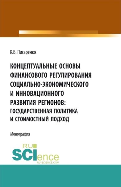 Обложка книги  «Концептуальные основы финансового регулирования социально-экономического и инновационного развития регионов: государственная политика и стоимостный подход. (Аспирантура, Бакалавриат, Магистратура, Специалитет). Монография.»