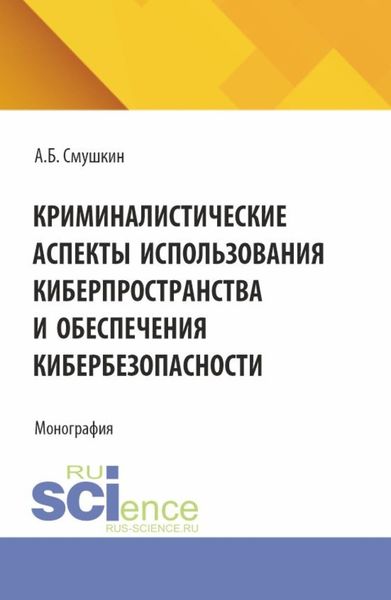Обложка книги  «Криминалистические аспекты использования киберпространства и обеспечения кибербезопасности. (Аспирантура, Магистратура, Специалитет). Монография.»