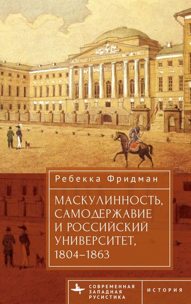 Обложка книги  «Маскулинность, самодержавие и российский университет, 1804–1863»