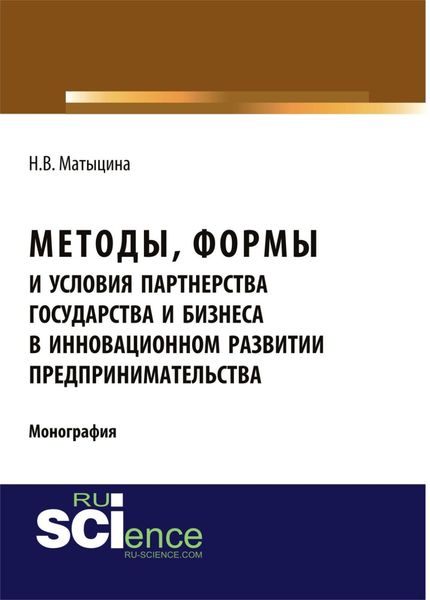 Обложка книги  «Методы, формы и условия партнерства государства и бизнеса в инновационном развитии предпринимательства. (Аспирантура, Бакалавриат, Магистратура). Монография.»