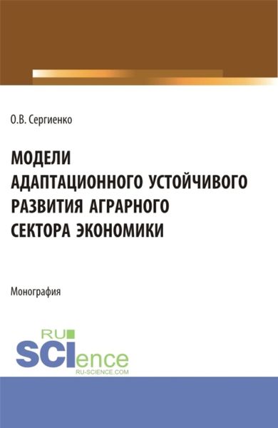Обложка книги  «Модели адаптационного устойчивого развития аграрного сектора экономики. (Аспирантура, Бакалавриат, Магистратура). Монография.»