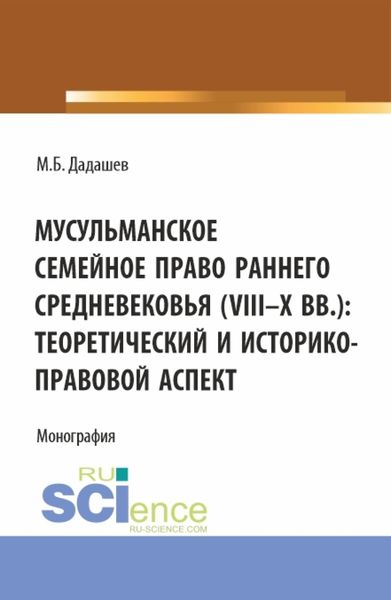 Обложка книги  «Мусульманское семейное право раннего средневековья (VIII-X вв.): теоретический и историко-правовой аспект. (Аспирантура, Бакалавриат, Магистратура). Монография.»