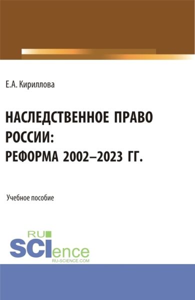 Обложка книги  «Наследственное право России: реформа 2002-2023 гг. (Аспирантура, Бакалавриат, Магистратура). Учебное пособие.»