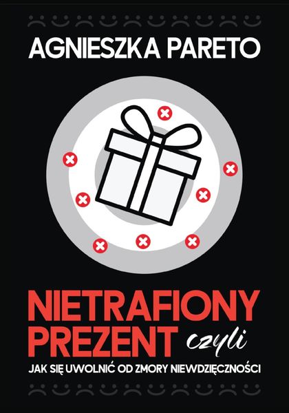 Обложка книги  «Nietrafiony prezent, czyli Jak się uwolnić od zmory niewdzięczności»