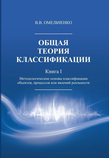 Обложка книги  «Общая теория классификации. Методологические основы классификации объектов, процессов или явлений реальности. Книга 1»