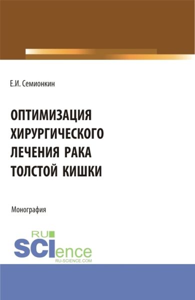 Обложка книги  «Оптимизация хирургического лечения рака толстой кишки. (Аспирантура, Бакалавриат, Магистратура). Монография.»