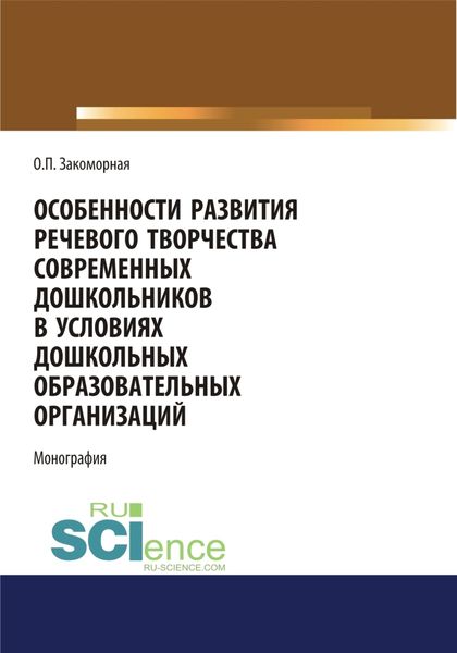 Обложка книги  «Особенности развития речевого творчества современных дошкольников в условиях дошкольных образовательных организаций. (Аспирантура, Бакалавриат, Магистратура). Монография.»
