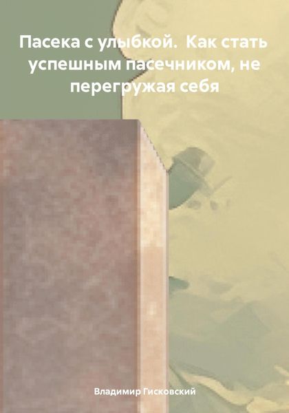 Обложка книги  «Пасека с улыбкой. Как стать успешным пасечником, не перегружая себя»