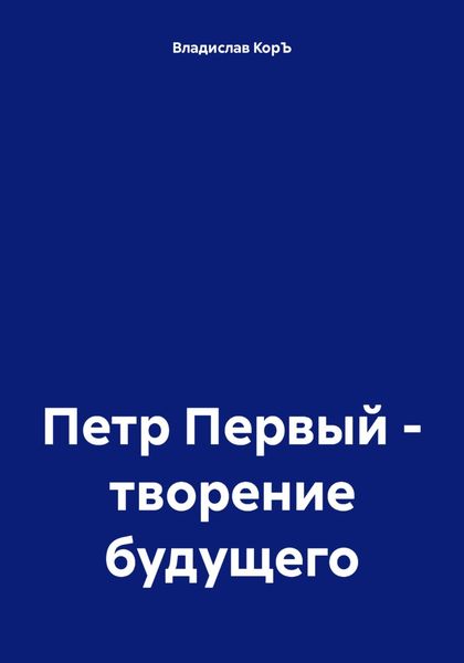 Обложка книги  «Петр Первый – творение будущего»