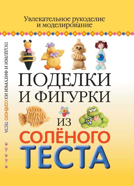 Обложка книги  «Поделки и фигурки из соленого теста. Увлекательное рукоделие и моделирование»