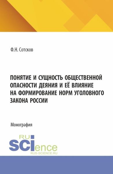 Обложка книги  «Понятие и сущность общественной опасности деяния, и её влияние на формирование норм уголовного закона России. (Аспирантура, Бакалавриат, Магистратура). Монография.»