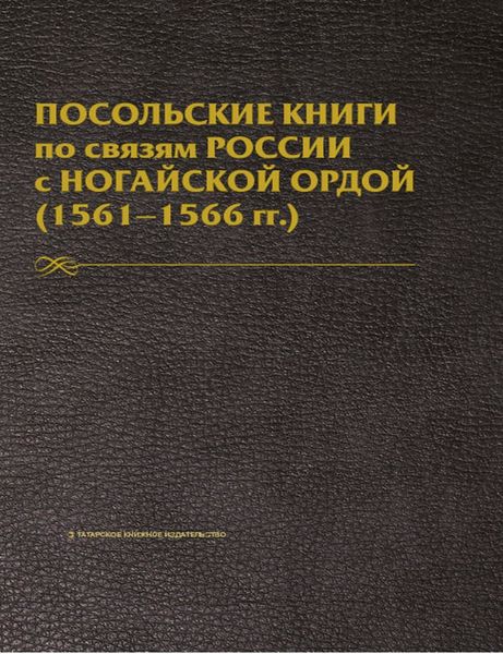Обложка книги  «Посольские книги по связям России с Ногайской Ордой. 1561–1566 гг. Публикация текста»