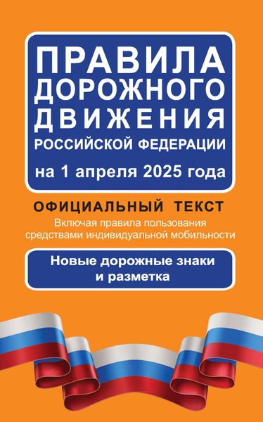 Обложка книги  «Правила дорожного движения Российской Федерации на 1 апреля 2025 года. Официальный текст. Включая правила пользования средствами индивидуальной мобильности. Новые дорожные знаки и разметка»