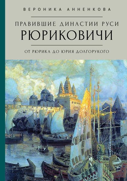 Обложка книги  «Правившие династии Руси. Рюриковичи. От Рюрика до Юрия Долгорукого. Традиционные и альтернативные версии»
