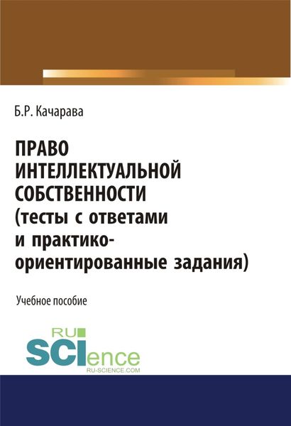 Обложка книги  «Право интеллектуальной собственности (тесты с ответами и практико-ориентированные задания). (Бакалавриат, Магистратура). Учебное пособие.»