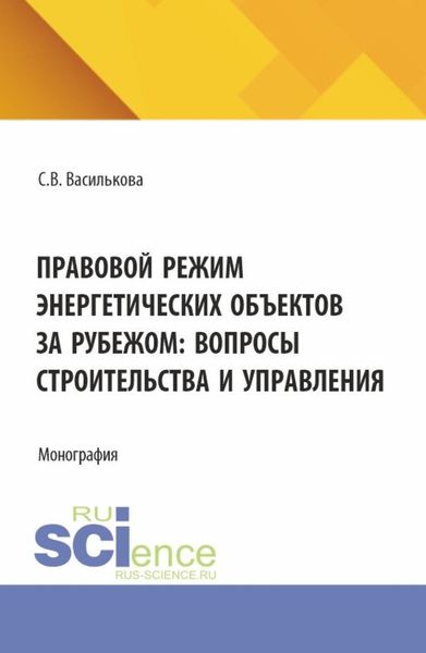 Обложка книги  «Правовой режим энергетических объектов за рубежом: вопросы строительства и управления. (Аспирантура, Бакалавриат, Магистратура). Монография.»