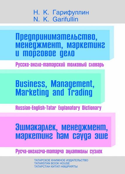 Обложка книги  «Предпринимательство, менеджмент, маркетинг и торговое дело. Русско-англо-татарский толковый словарь»