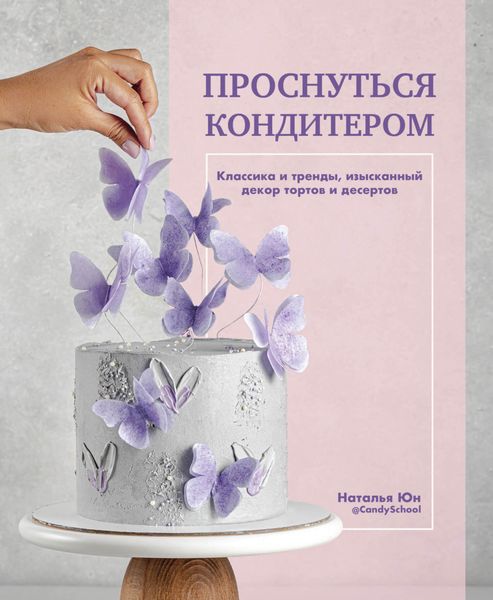 Обложка книги  «Проснуться кондитером. Классика и тренды, изысканный декор тортов и десертов»