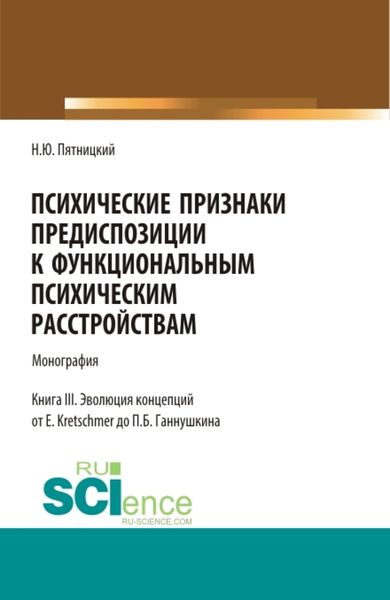 Обложка книги  «Психические признаки предиспозиции к функциональным психическим расстройствам. Книга III. Эволюция концепций от E. Kretschmer до П.Б. Ганнушкина. (Бакалавриат, Магистратура, Специалитет). Монография.»