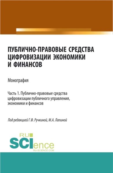 Обложка книги  «Публично-правовые средства цифровизации экономики и финансов.Том 1. (Аспирантура, Бакалавриат, Магистратура). Монография.»
