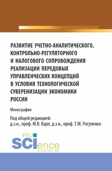 Обложка книги  «Развитие учетно-аналитического, контрольно-регуляторного и налогового сопровождения реализации передовых управленческих концепций в условиях технологической суверенизации экономики России. (Аспирантура, Магистратура). Монография.»