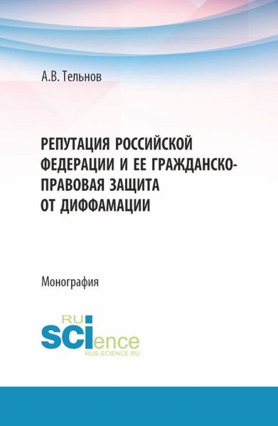 Обложка книги  «Репутация Российской Федерации и ее гражданско-правовая защита от диффамации. (Аспирантура, Бакалавриат, Магистратура). Монография.»