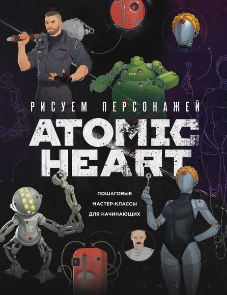 Обложка книги  «Рисуем персонажей Atomic heart. Пошаговые мастер-классы для начинающих»