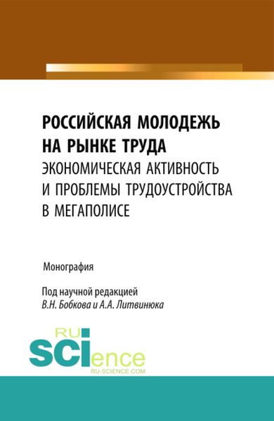 Обложка книги  «Российская молодежь на рынке труда: экономическая активность и проблемы трудоустройства в мегаполисе. (Бакалавриат). Монография.»