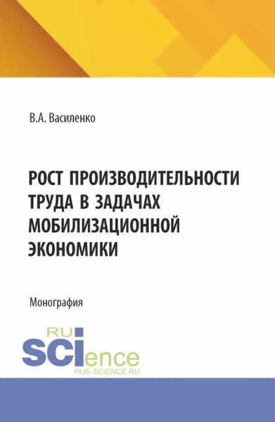 Обложка книги  «Рост производительности труда в задачах мобилизационной экономики. (Аспирантура, Магистратура). Монография.»