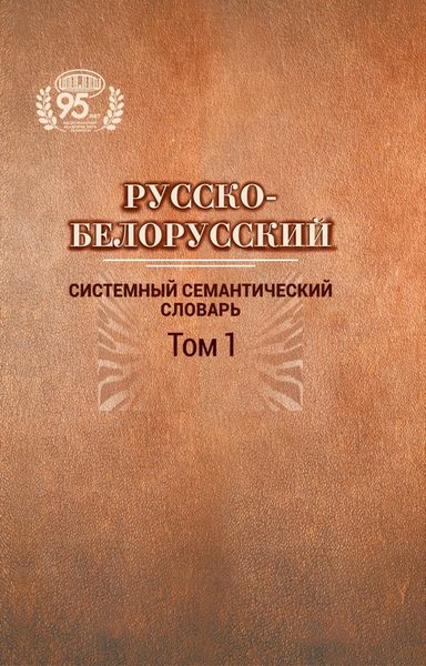 Обложка книги  «Русско-белорусский системный семантический словарь. Том 1»