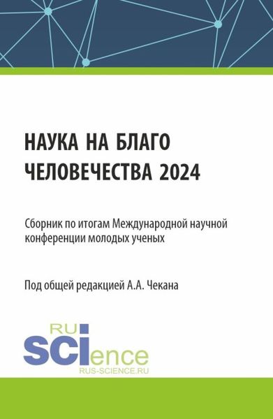 Обложка книги  «Сборник по итогам Международной научной конференции молодых ученых Наука на благо человечества 2024 . (Аспирантура, Магистратура). Сборник научных трудов.»