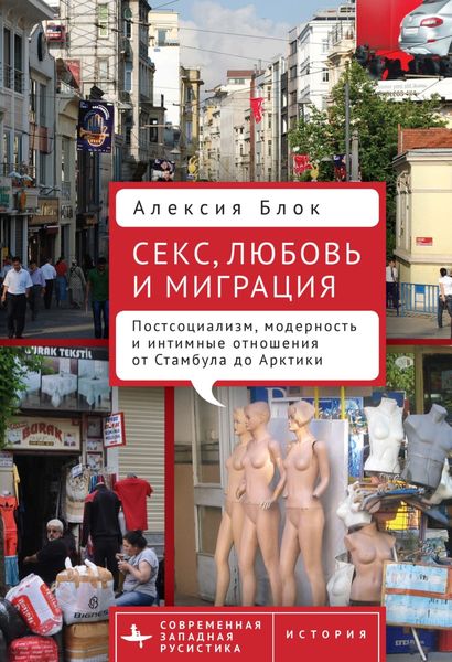 Обложка книги  «Секс, любовь и миграция. Постсоциализм, модерность и интимные отношения от Стамбула до Арктики»