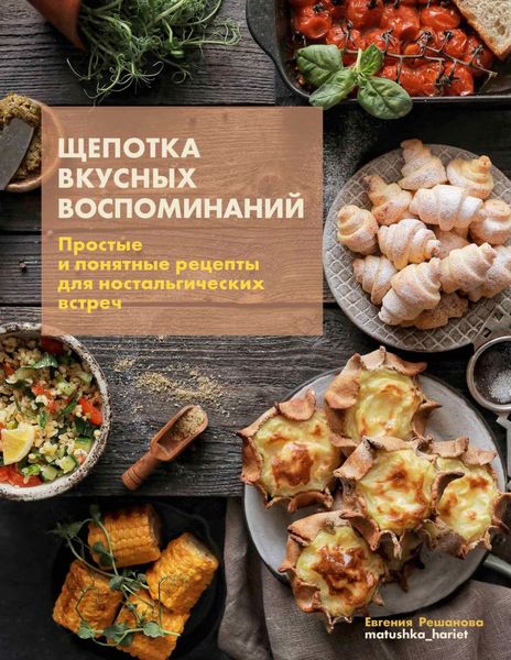 Обложка книги  «Щепотка вкусных воспоминаний. Простые и понятные рецепты для ностальгических встреч»
