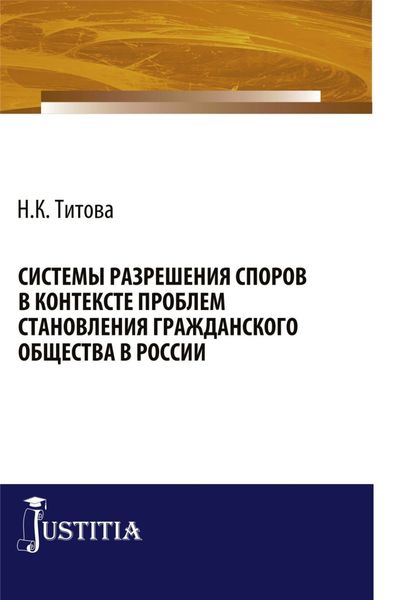 Обложка книги  «Системы разрешения споров в контексте проблем становления гражданского общества в России. (Бакалавриат, Специалитет). Монография.»