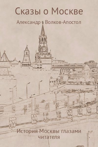 Обложка книги  «Сказы о Москве – история Москвы глазами читателя»