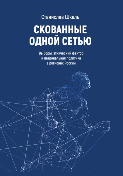 Обложка книги  «Скованные одной сетью. Выборы, этнический фактор и патрональная политика в регионах России»