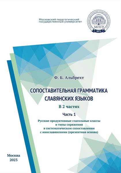 Обложка книги  «Сопоставительная грамматика славянских языков. Часть 1. Русские продуктивные глагольные классы и типы спряжения в систематическом сопоставлении с инославянскими (презентная основа)»
