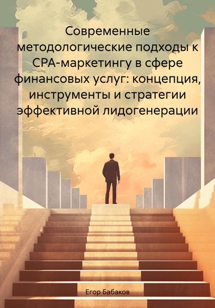 Обложка книги  «Современные методологические подходы к CPA-маркетингу в сфере финансовых услуг: концепция, инструменты и стратегии эффективной лидогенерации»