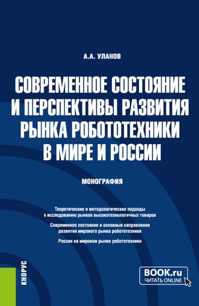 Обложка книги  «Современное состояние и перспективы развития рынка робототехники в мире и России. (Аспирантура, Магистратура). Монография.»