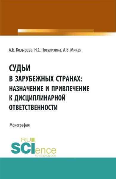 Обложка книги  «Судьи в зарубежных странах: назначение и привлечение к дисциплинарной ответственности. (Аспирантура, Бакалавриат, Магистратура). Монография.»