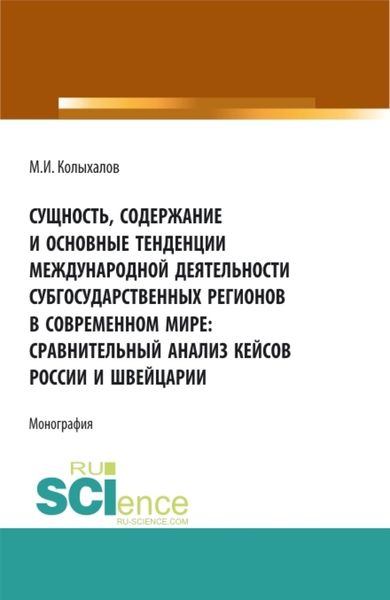 Обложка книги  «Сущность, содержание и основные тенденции международной деятельности субгосударственных регионов в современном мире: сравнительный анализ кейсов России и Швейцарии. (Аспирантура, Бакалавриат, Магистратура). Монография.»